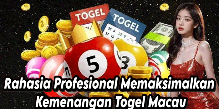 Rahasia Profesional Memaksimalkan Kemenangan Togel Macau