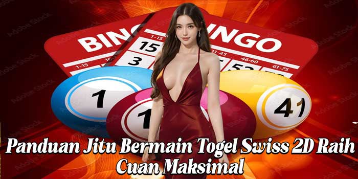Panduan Jitu Bermain Togel Swiss 2D Raih Cuan Maksimal