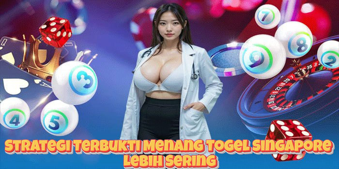 Strategi Terbukti Menang Togel Singapore Lebih Sering